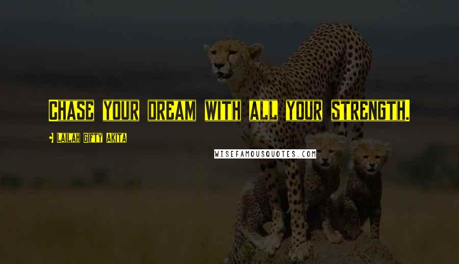 Lailah Gifty Akita Quotes: Chase your dream with all your strength.