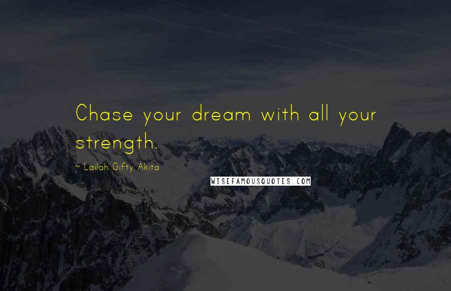 Lailah Gifty Akita Quotes: Chase your dream with all your strength.
