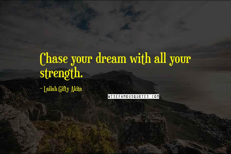 Lailah Gifty Akita Quotes: Chase your dream with all your strength.