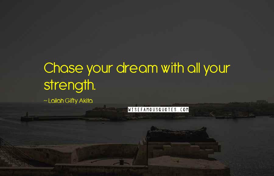 Lailah Gifty Akita Quotes: Chase your dream with all your strength.