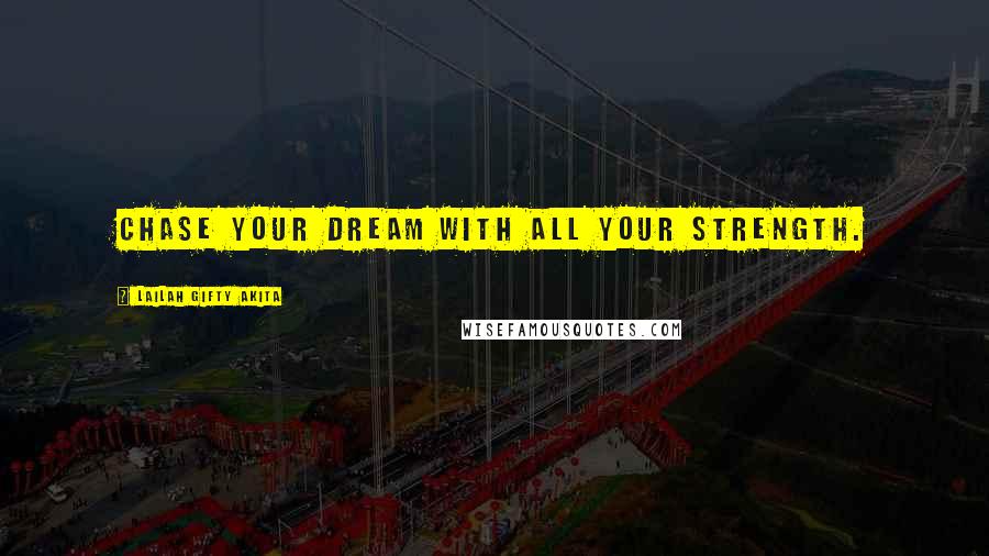 Lailah Gifty Akita Quotes: Chase your dream with all your strength.