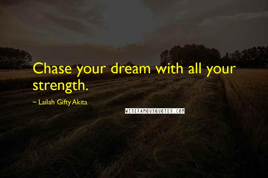 Lailah Gifty Akita Quotes: Chase your dream with all your strength.