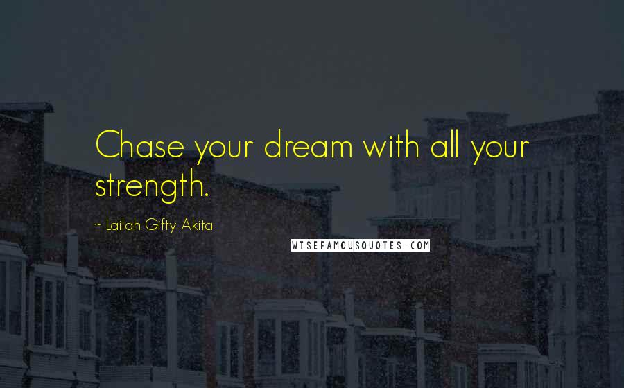 Lailah Gifty Akita Quotes: Chase your dream with all your strength.