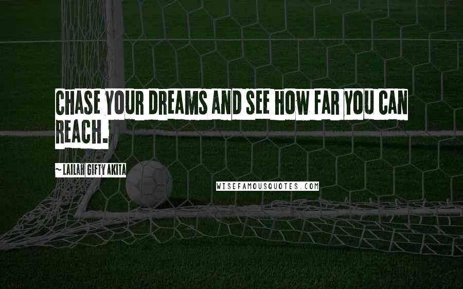 Lailah Gifty Akita Quotes: Chase your dreams and see how far you can reach.