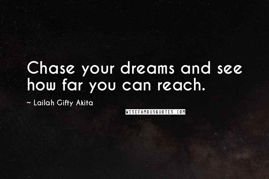 Lailah Gifty Akita Quotes: Chase your dreams and see how far you can reach.