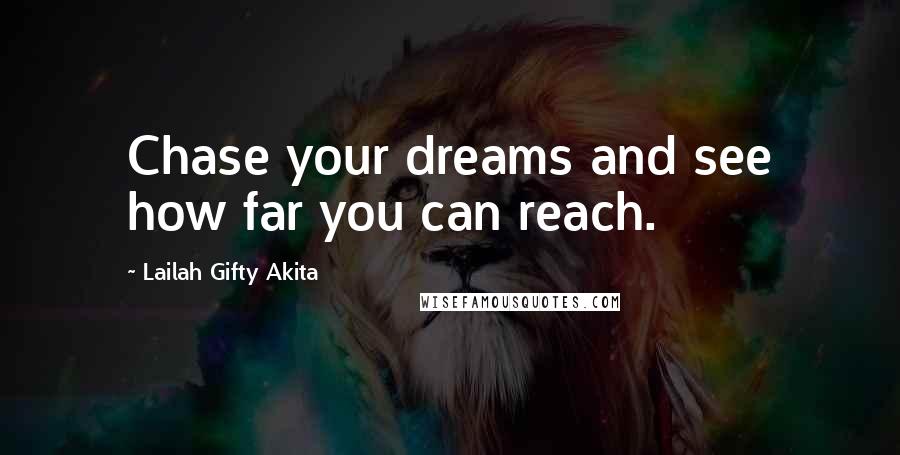 Lailah Gifty Akita Quotes: Chase your dreams and see how far you can reach.
