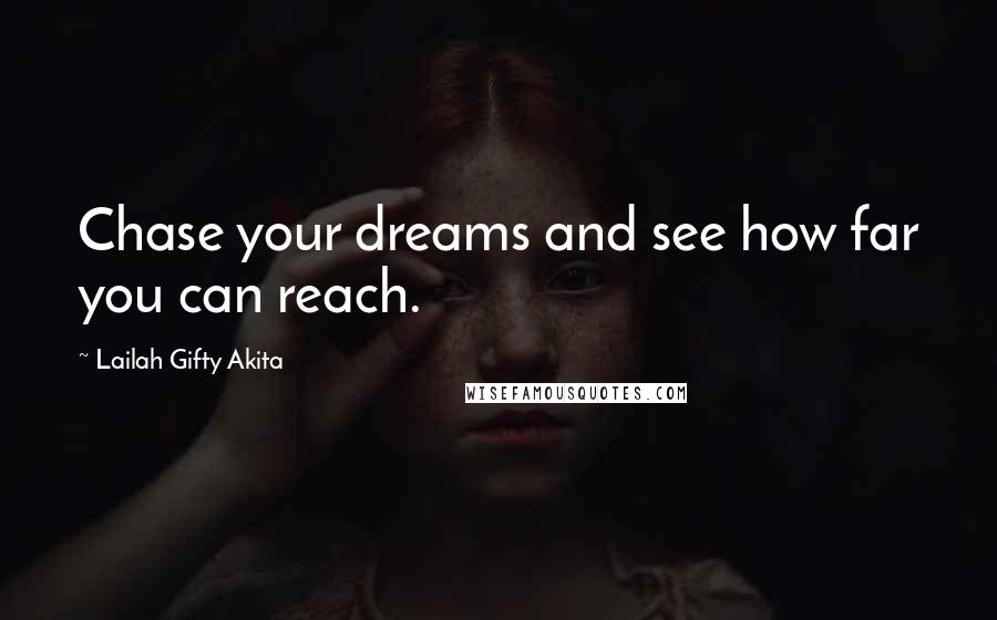 Lailah Gifty Akita Quotes: Chase your dreams and see how far you can reach.