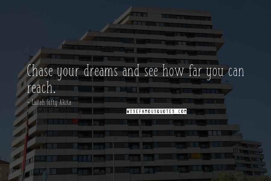 Lailah Gifty Akita Quotes: Chase your dreams and see how far you can reach.