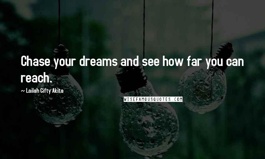 Lailah Gifty Akita Quotes: Chase your dreams and see how far you can reach.