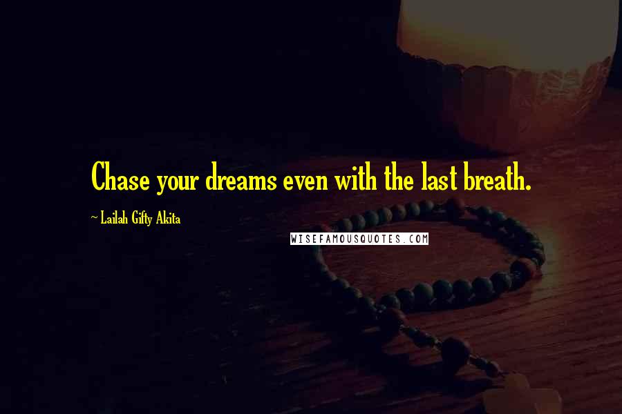 Lailah Gifty Akita Quotes: Chase your dreams even with the last breath.