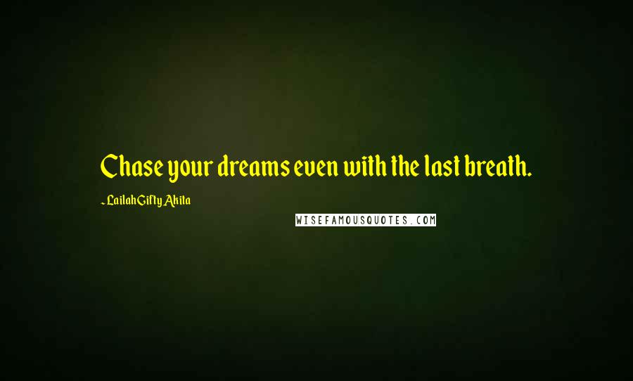 Lailah Gifty Akita Quotes: Chase your dreams even with the last breath.