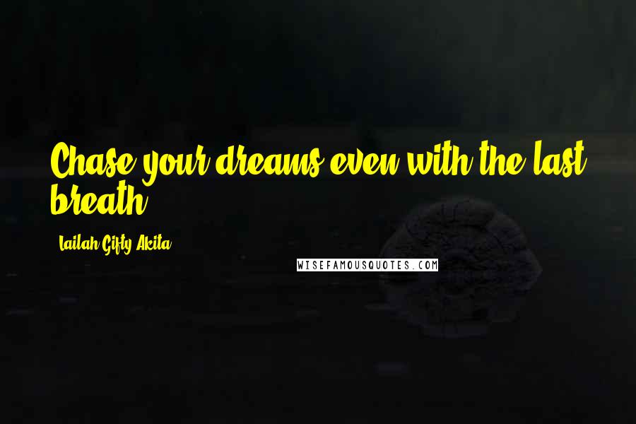 Lailah Gifty Akita Quotes: Chase your dreams even with the last breath.