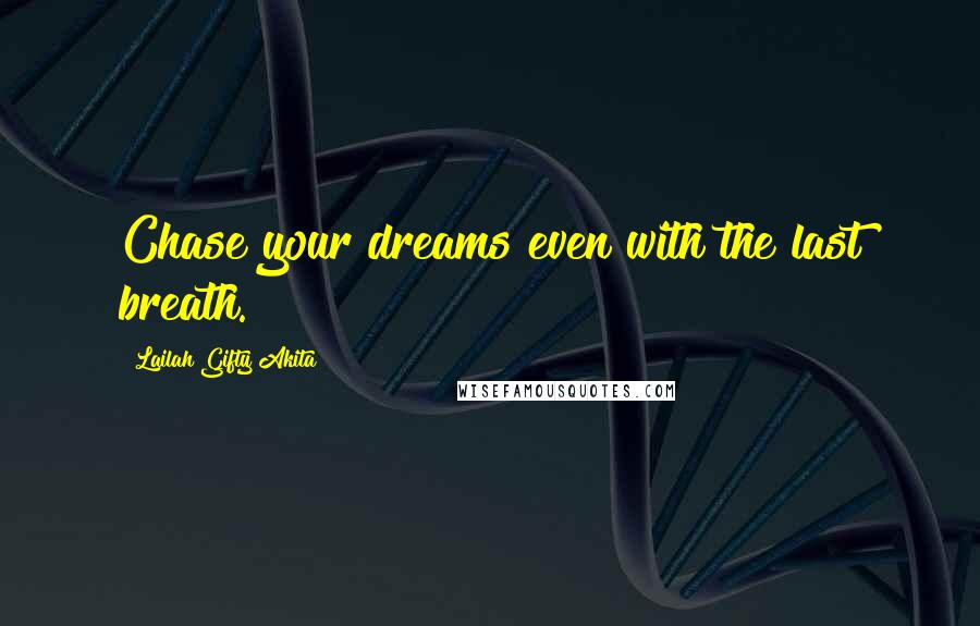 Lailah Gifty Akita Quotes: Chase your dreams even with the last breath.