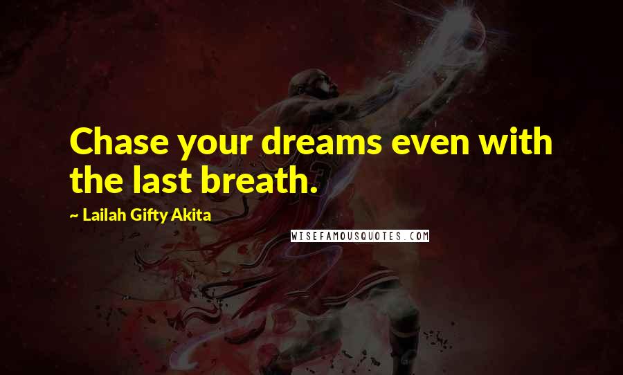 Lailah Gifty Akita Quotes: Chase your dreams even with the last breath.