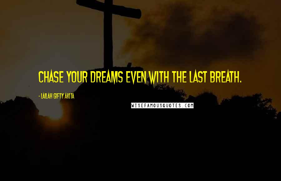 Lailah Gifty Akita Quotes: Chase your dreams even with the last breath.