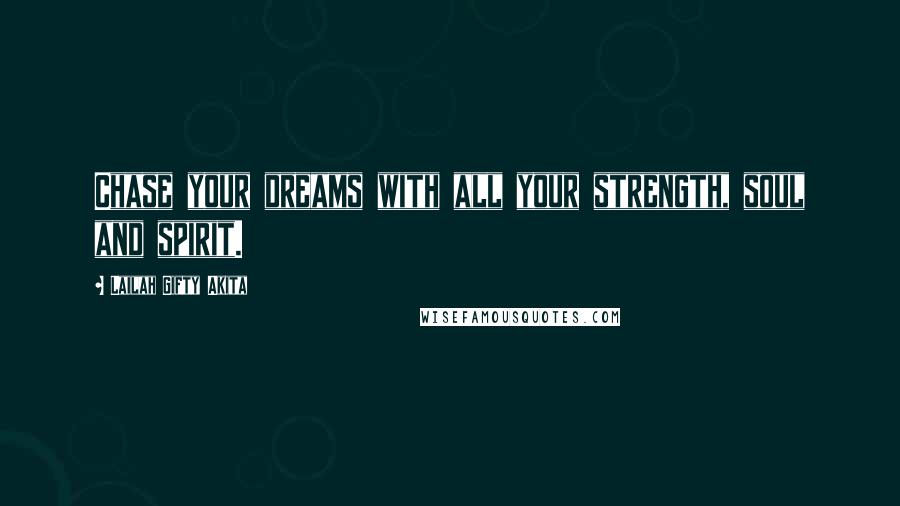 Lailah Gifty Akita Quotes: Chase your dreams with all your strength, soul and spirit.