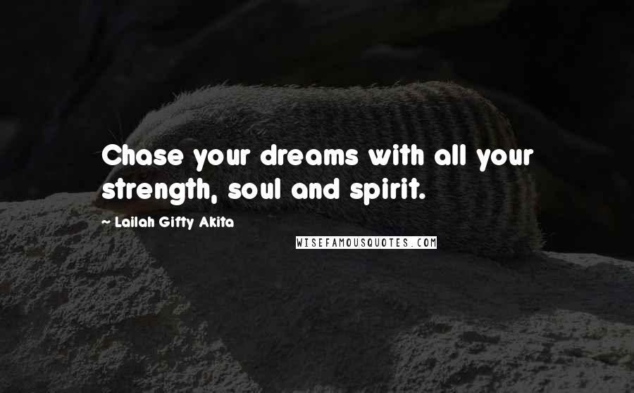 Lailah Gifty Akita Quotes: Chase your dreams with all your strength, soul and spirit.