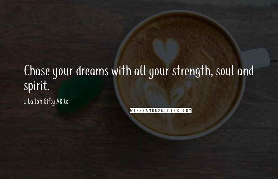Lailah Gifty Akita Quotes: Chase your dreams with all your strength, soul and spirit.