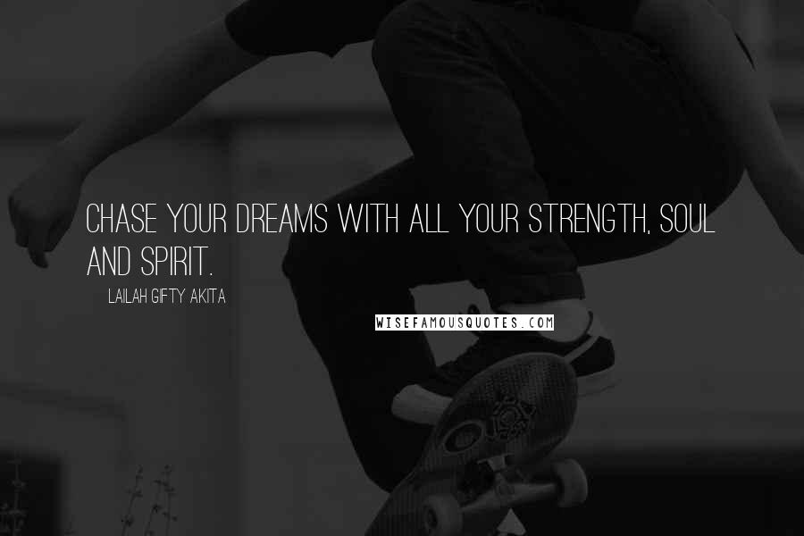 Lailah Gifty Akita Quotes: Chase your dreams with all your strength, soul and spirit.