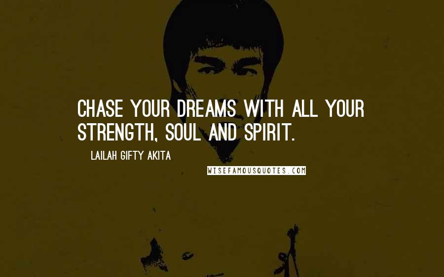 Lailah Gifty Akita Quotes: Chase your dreams with all your strength, soul and spirit.