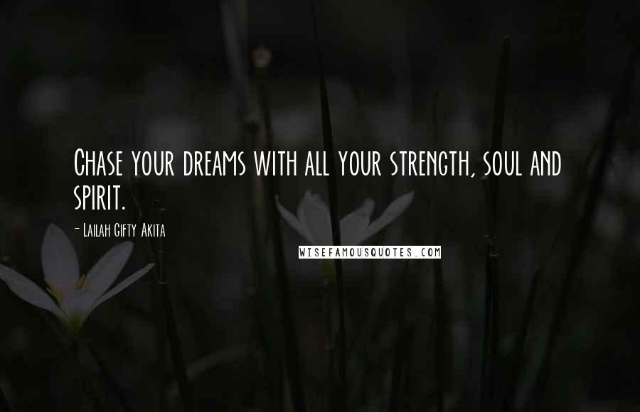 Lailah Gifty Akita Quotes: Chase your dreams with all your strength, soul and spirit.