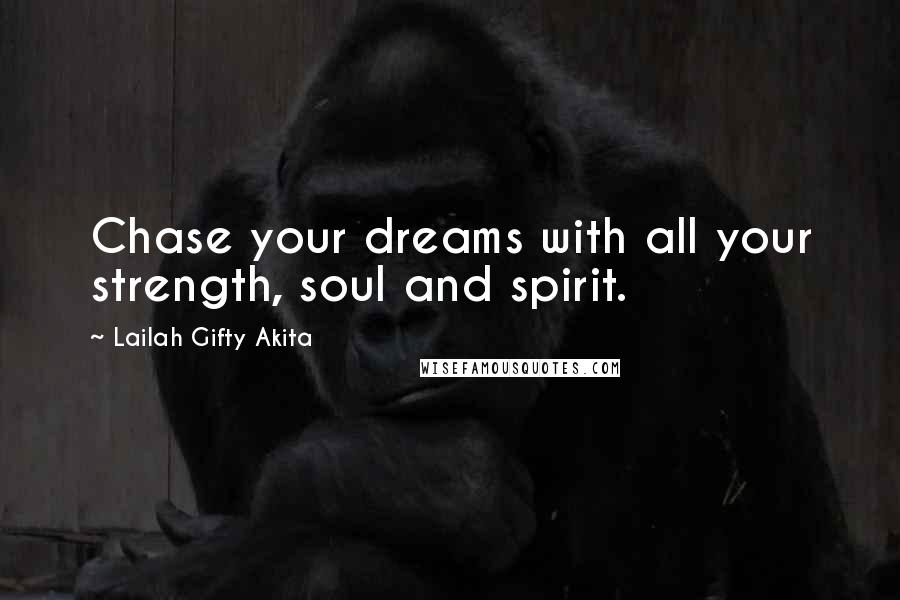 Lailah Gifty Akita Quotes: Chase your dreams with all your strength, soul and spirit.