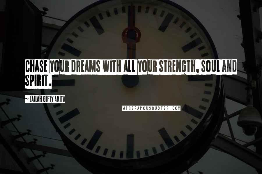 Lailah Gifty Akita Quotes: Chase your dreams with all your strength, soul and spirit.