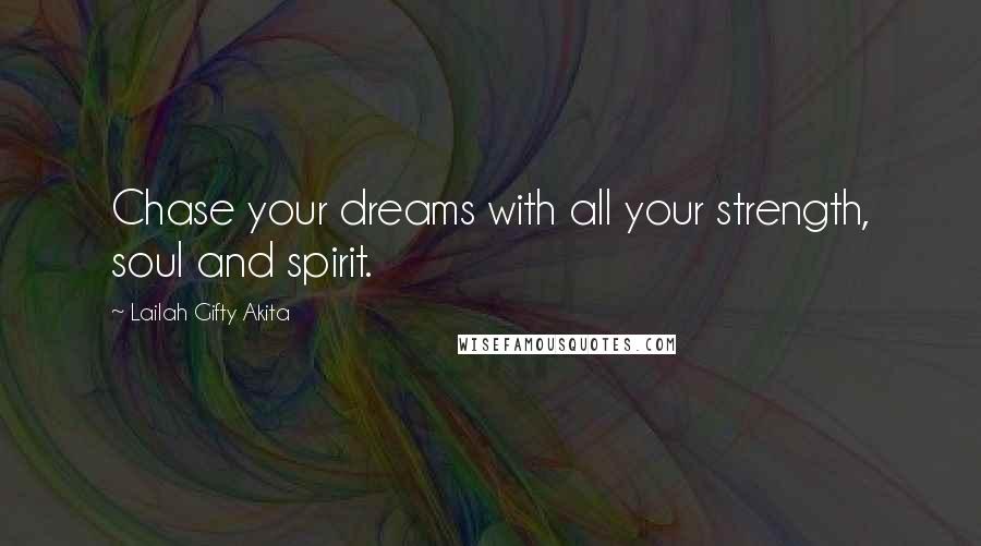 Lailah Gifty Akita Quotes: Chase your dreams with all your strength, soul and spirit.