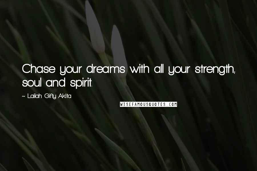 Lailah Gifty Akita Quotes: Chase your dreams with all your strength, soul and spirit.