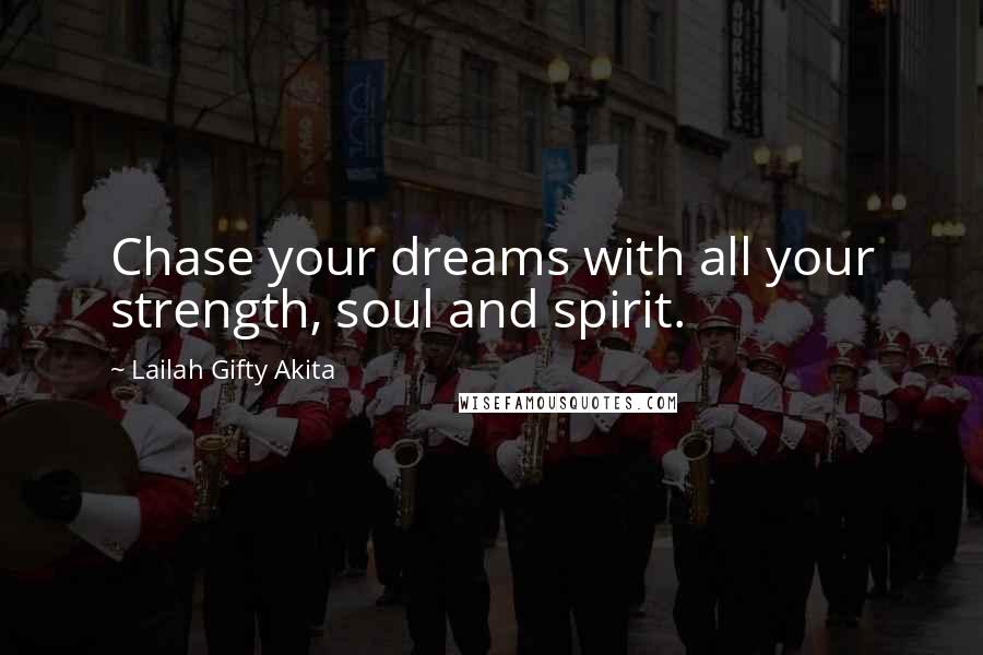 Lailah Gifty Akita Quotes: Chase your dreams with all your strength, soul and spirit.