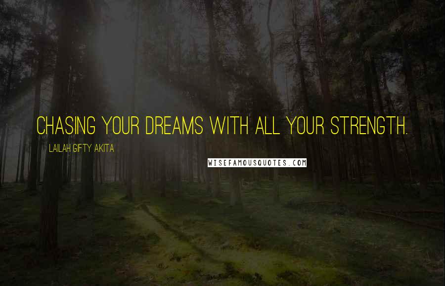 Lailah Gifty Akita Quotes: Chasing your dreams with all your strength.