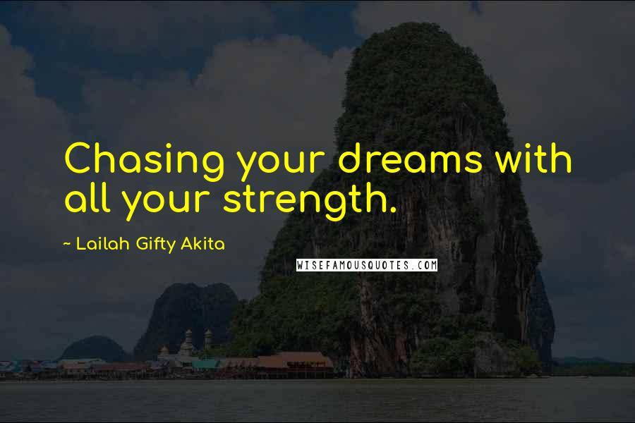 Lailah Gifty Akita Quotes: Chasing your dreams with all your strength.