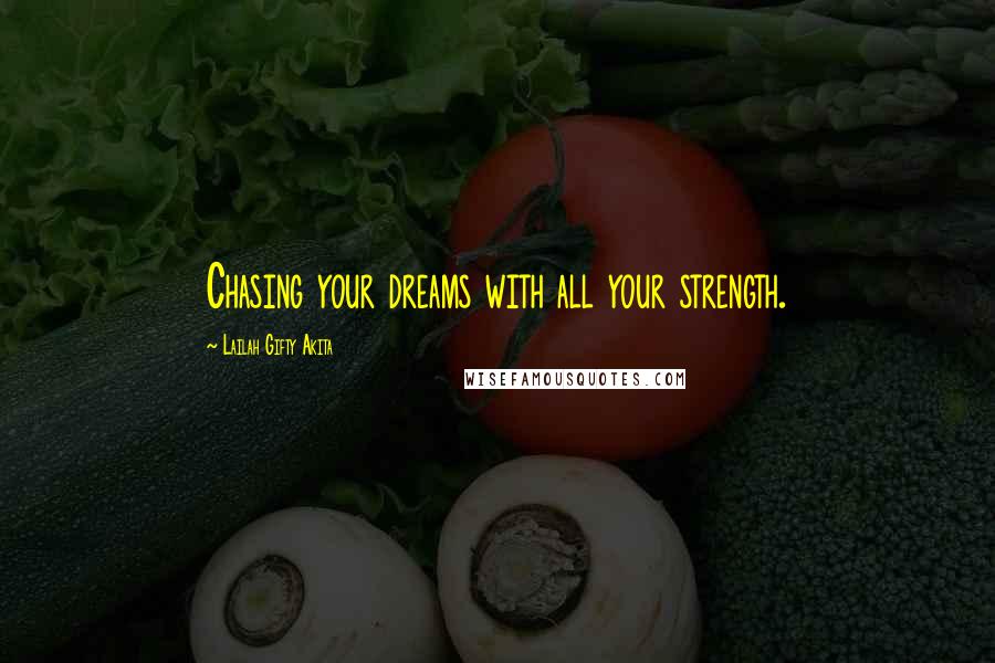 Lailah Gifty Akita Quotes: Chasing your dreams with all your strength.