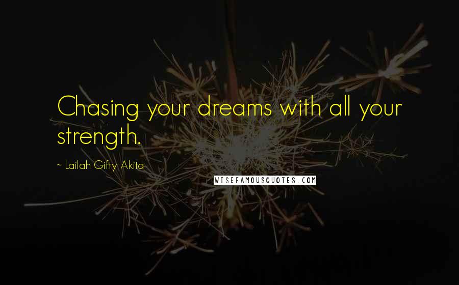 Lailah Gifty Akita Quotes: Chasing your dreams with all your strength.