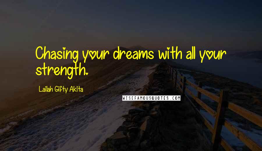 Lailah Gifty Akita Quotes: Chasing your dreams with all your strength.