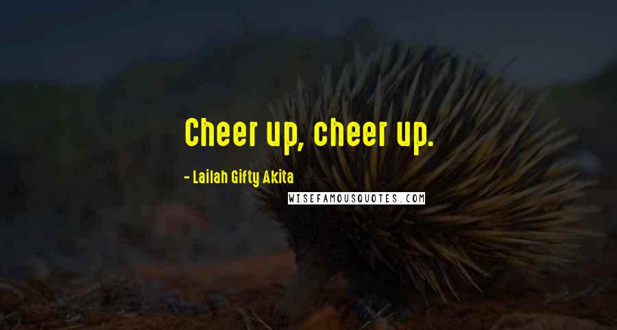 Lailah Gifty Akita Quotes: Cheer up, cheer up.