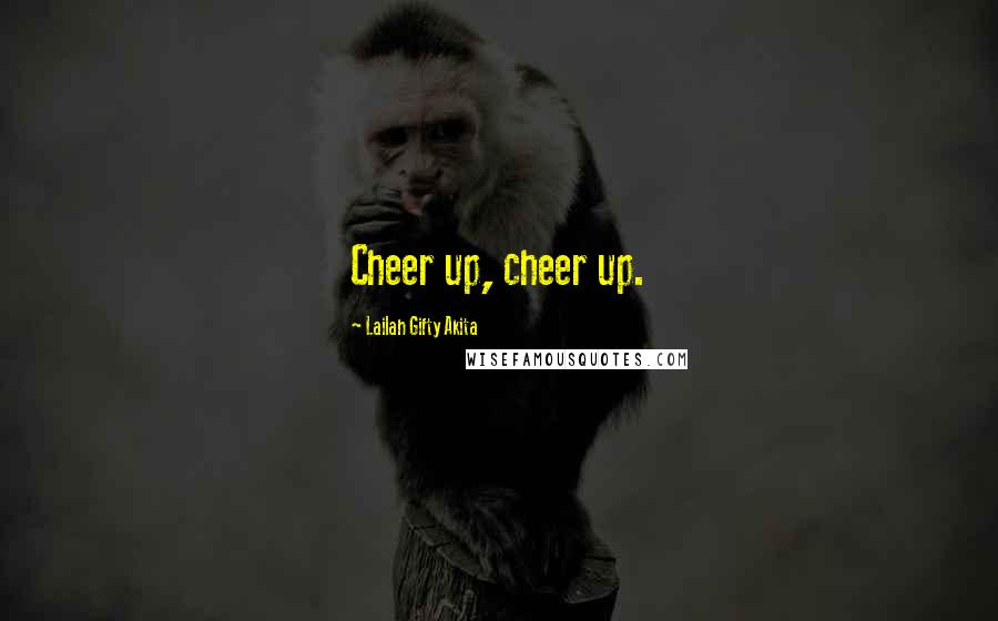 Lailah Gifty Akita Quotes: Cheer up, cheer up.