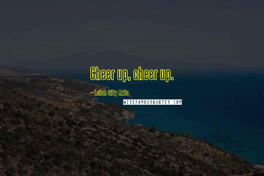 Lailah Gifty Akita Quotes: Cheer up, cheer up.