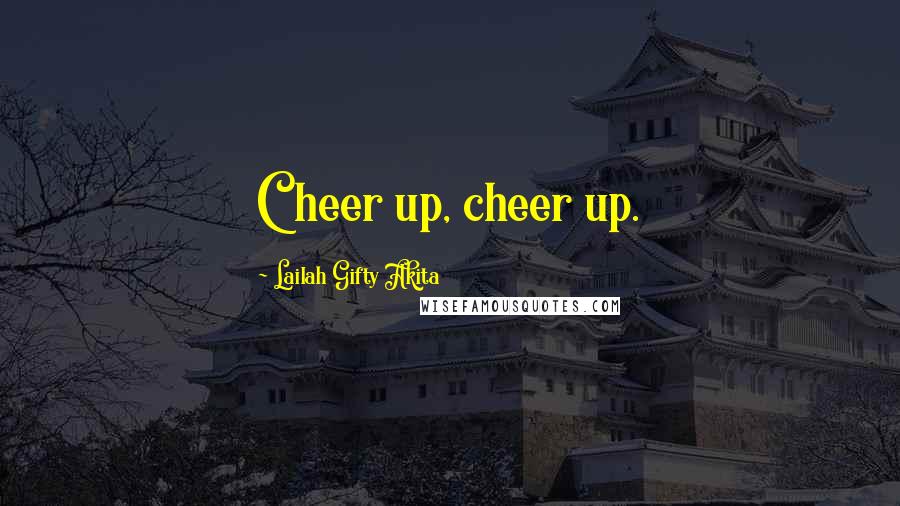Lailah Gifty Akita Quotes: Cheer up, cheer up.