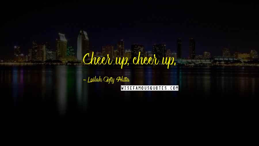 Lailah Gifty Akita Quotes: Cheer up, cheer up.