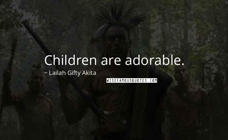 Lailah Gifty Akita Quotes: Children are adorable.