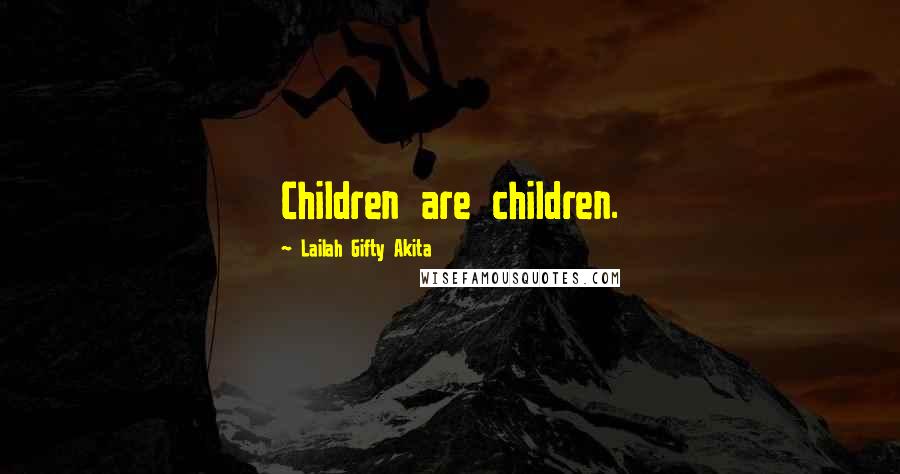 Lailah Gifty Akita Quotes: Children are children.