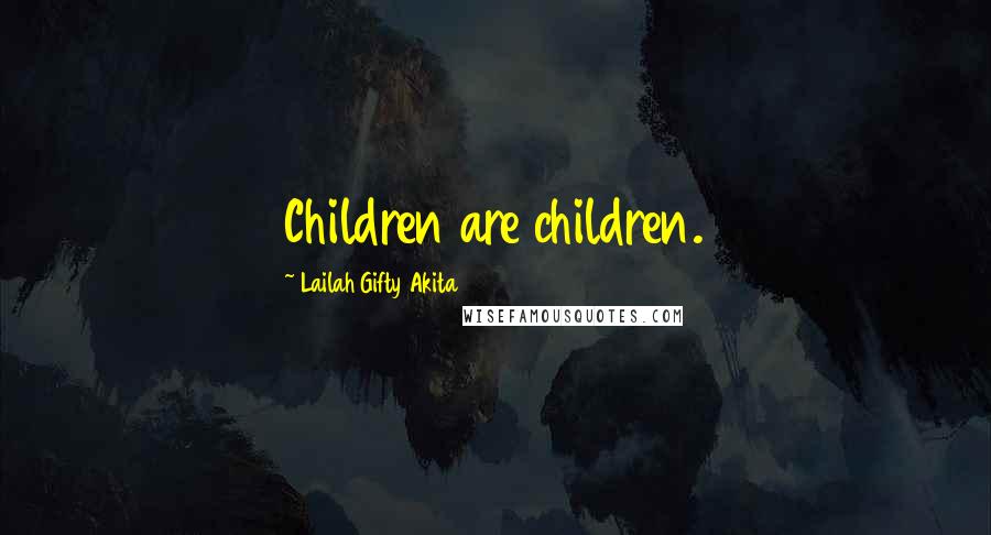 Lailah Gifty Akita Quotes: Children are children.