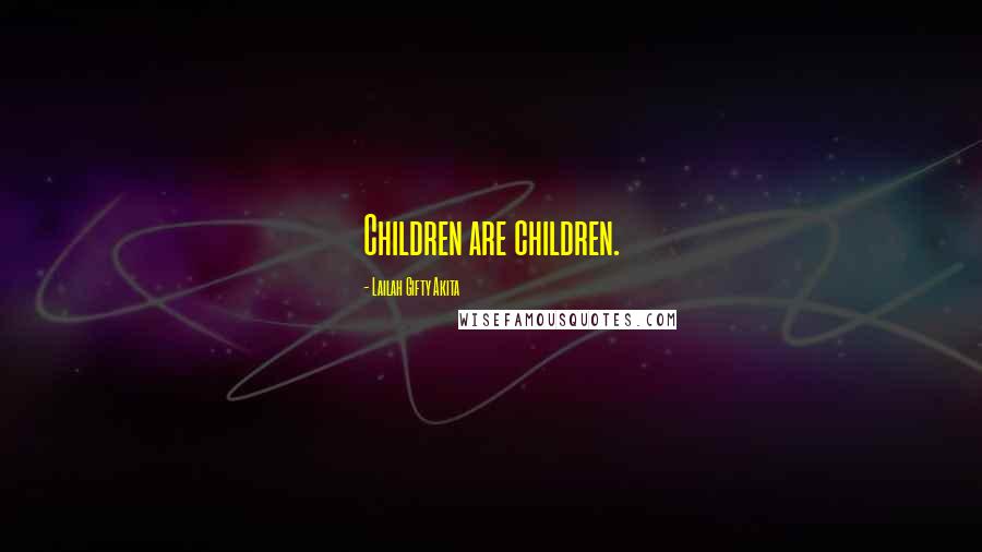 Lailah Gifty Akita Quotes: Children are children.