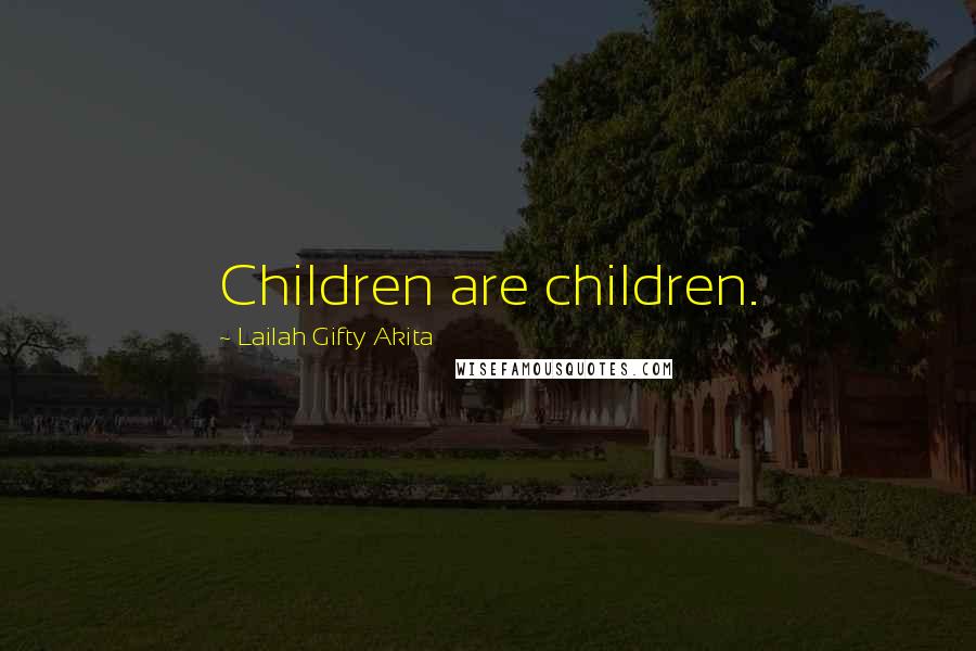 Lailah Gifty Akita Quotes: Children are children.