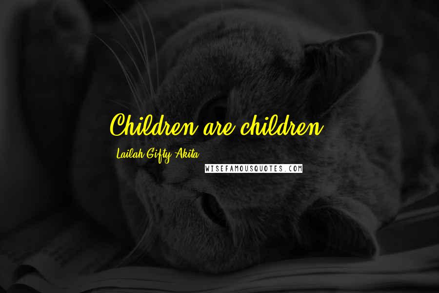 Lailah Gifty Akita Quotes: Children are children.