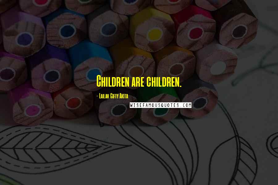 Lailah Gifty Akita Quotes: Children are children.