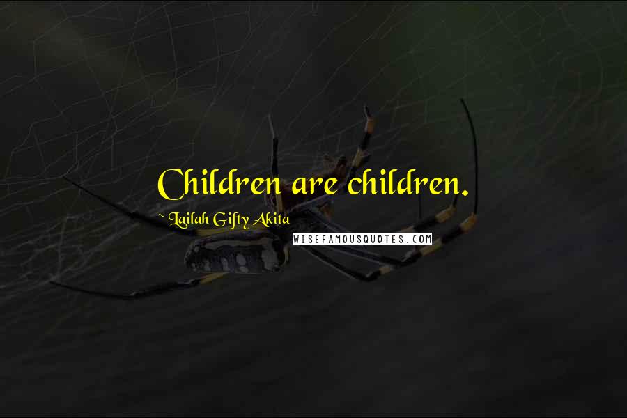 Lailah Gifty Akita Quotes: Children are children.