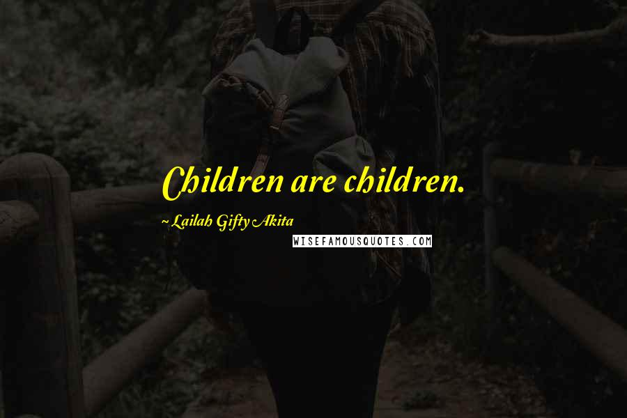 Lailah Gifty Akita Quotes: Children are children.