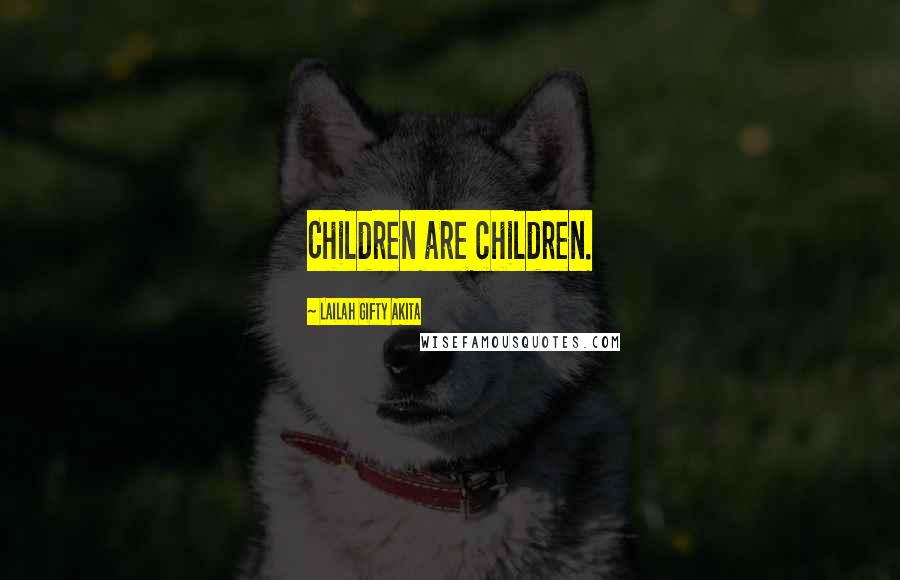 Lailah Gifty Akita Quotes: Children are children.